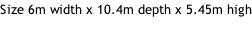 Size 6m width x 10.4m depth x 5.45m high